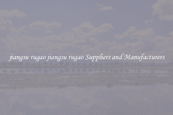 jiangsu rugao jiangsu rugao Suppliers and Manufacturers