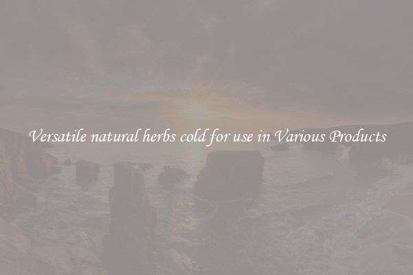 Versatile natural herbs cold for use in Various Products
