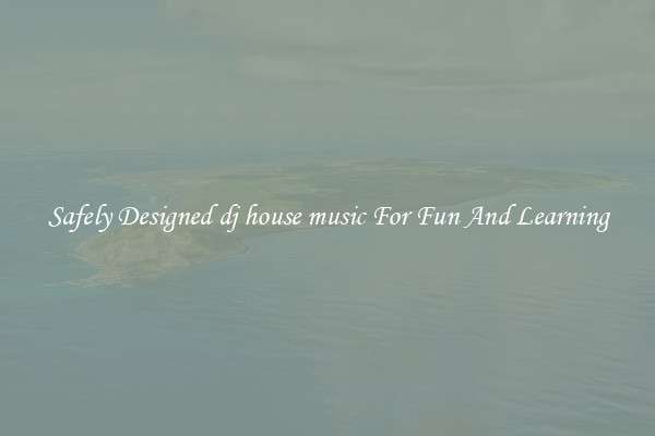 Safely Designed dj house music For Fun And Learning