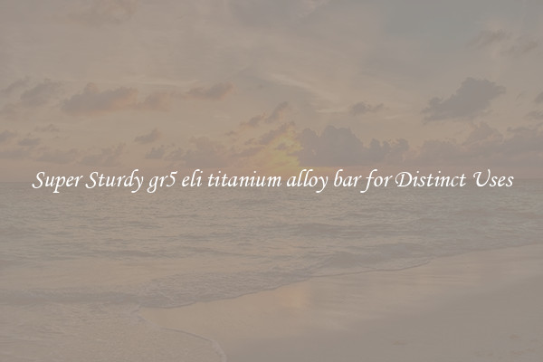 Super Sturdy gr5 eli titanium alloy bar for Distinct Uses