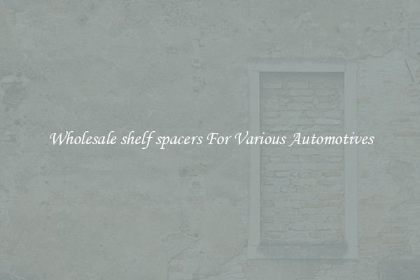 Wholesale shelf spacers For Various Automotives