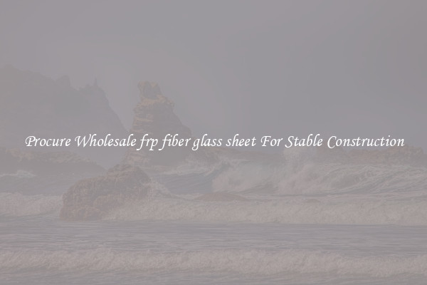Procure Wholesale frp fiber glass sheet For Stable Construction