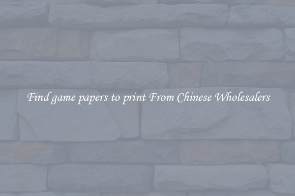 Find game papers to print From Chinese Wholesalers