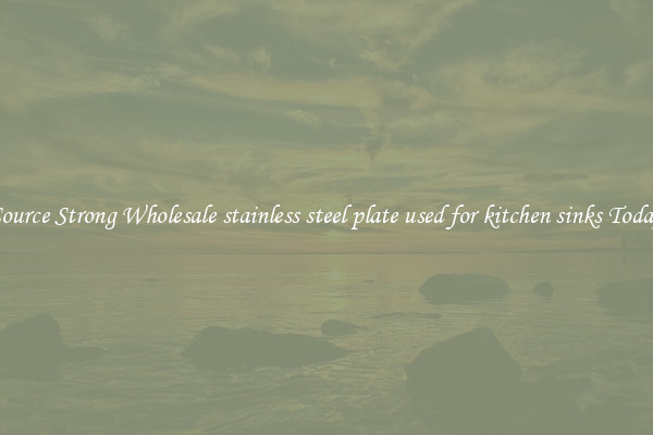 Source Strong Wholesale stainless steel plate used for kitchen sinks Today