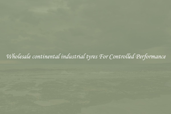 Wholesale continental industrial tyres For Controlled Performance