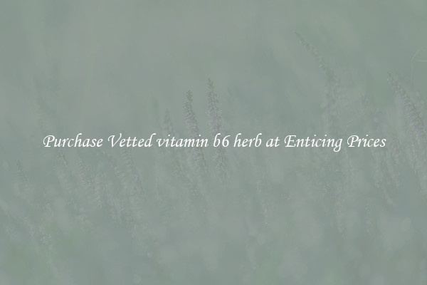 Purchase Vetted vitamin b6 herb at Enticing Prices