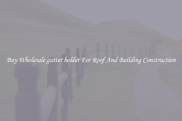 Buy Wholesale gutter holder For Roof And Building Construction