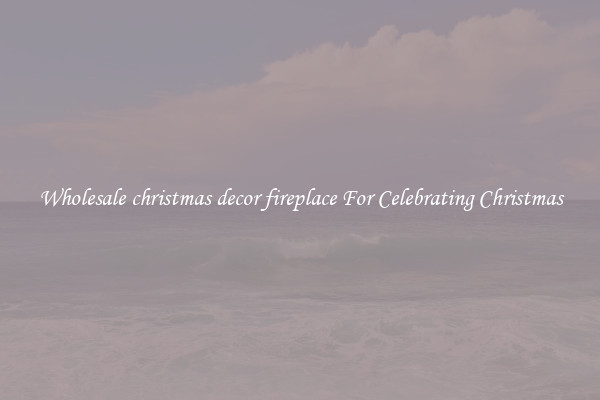 Wholesale christmas decor fireplace For Celebrating Christmas