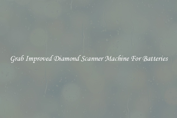 Grab Improved Diamond Scanner Machine For Batteries