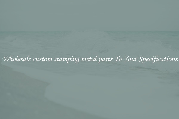 Wholesale custom stamping metal parts To Your Specifications