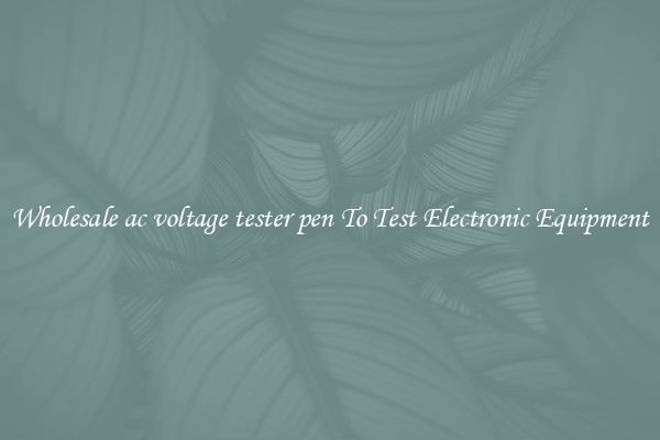 Wholesale ac voltage tester pen To Test Electronic Equipment