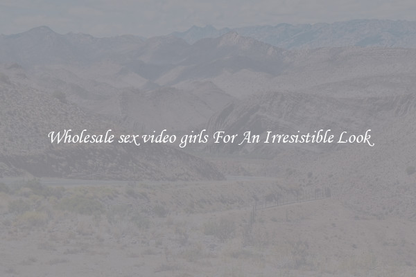 Wholesale sex video girls For An Irresistible Look