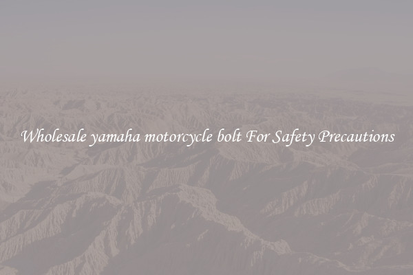 Wholesale yamaha motorcycle bolt For Safety Precautions