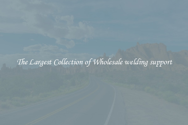 The Largest Collection of Wholesale welding support