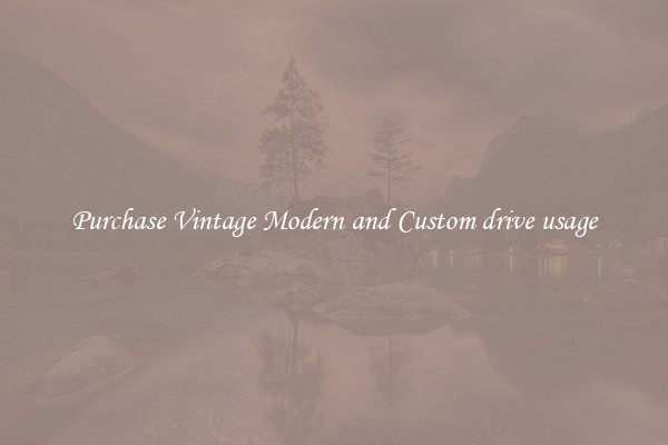 Purchase Vintage Modern and Custom drive usage