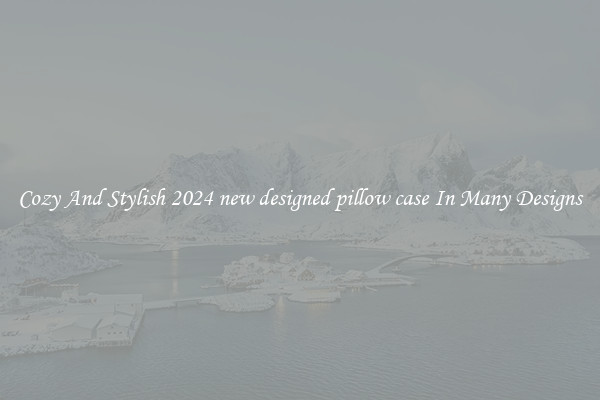 Cozy And Stylish 2024 new designed pillow case In Many Designs