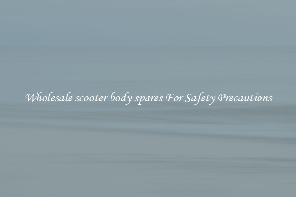 Wholesale scooter body spares For Safety Precautions