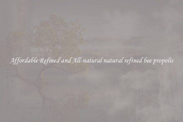 Affordable Refined and All-natural natural refined bee propolis