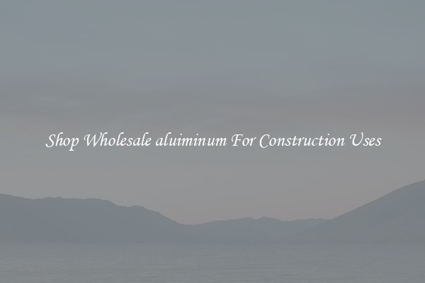Shop Wholesale aluiminum For Construction Uses