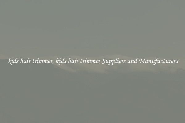 kids hair trimmer, kids hair trimmer Suppliers and Manufacturers