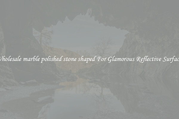 Wholesale marble polished stone shaped For Glamorous Reflective Surfaces