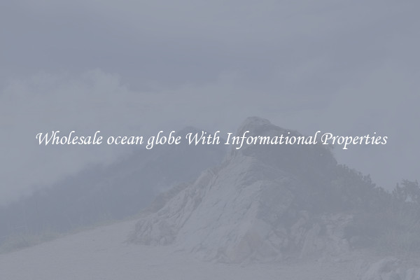 Wholesale ocean globe With Informational Properties